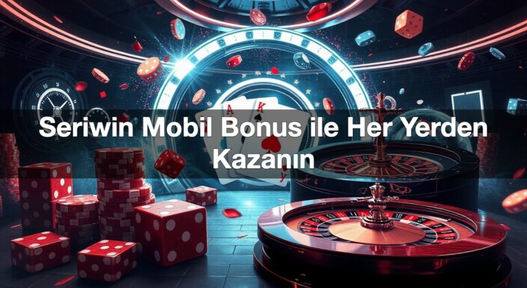 Seriwin Mobil Bonus ile Her Yerden Kazanın