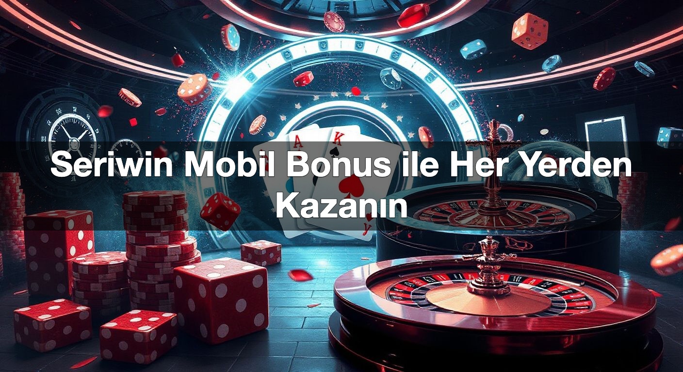 seriwin mobil bonus ile her yerden kazan n 1790302455117